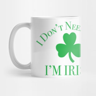 I Don't Need Luck, I'm Irish St. Partick's Day Mug